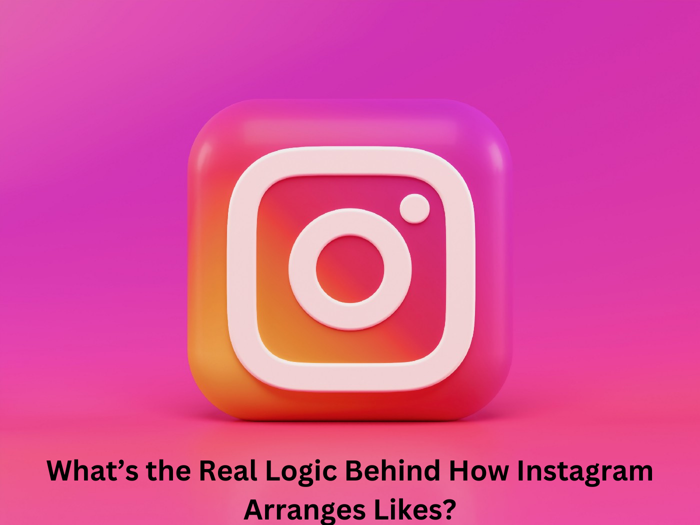 What’s the Real Logic Behind How Instagram Arranges Likes?
