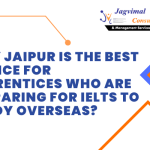 Why Jaipur is the Best Choice for Apprentices Who are Preparing for IELTS to Study Overseas